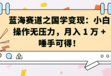 蓝海赛道之国学变现：小白操作无压力，月入 1 W + 唾手可得-蜗牛学社