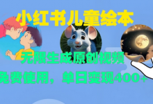 小红书儿童绘本，无限生成原创视频，免费使用，单日变现400+-蜗牛学社