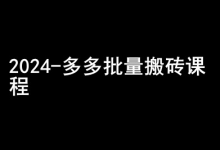 2024拼多多批量搬砖课程-闷声搞钱小圈子-蜗牛学社