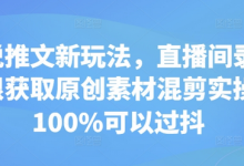 小说推文新玩法，直播间录屏无限获取原创素材混剪实操，100%可以过抖-蜗牛学社