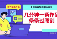 全网独家短剧暴力搬运,几分钟一条作品条条过原创,多种变现方式-蜗牛学社