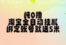 纯0撸，淘宝全自动挂JI，授权登录就得5米，多号多赚-蜗牛学社