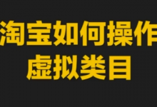 淘宝如何操作虚拟类目,淘宝虚拟类目玩法实操教程-蜗牛学社