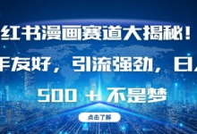 小红书漫画赛道大揭秘!新手友好，引流强劲，日入多张-蜗牛学社