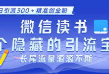 微信读书，一个隐藏的引流宝地，不为人知的小众打法，日引流300+精准创业粉，长尾流量源源不断-蜗牛学社