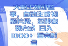 大明王朝那些事，自动生成视频片段，多种变现方式 日入1k 看完就会-蜗牛学社