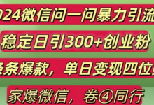2024最新微信问一问暴力引流300+创业粉,条条爆款单日变现四位数-蜗牛学社