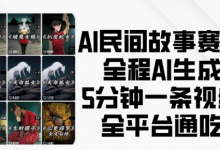 AI民间故事赛道,全程AI生成5分钟一条视频,全平台通吃-蜗牛学社