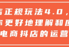 抖店正规玩法4.0,帮助你更好地理解和应对电商抖店的运营-蜗牛学社