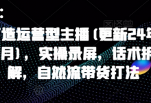 打造运营型主播(更新25年1月),实操录屏,话术拆解,自然流带货打法-蜗牛学社