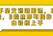 快手星火短剧搬运,日入多张,0粉丝即可操作,小白轻松上手-蜗牛学社
