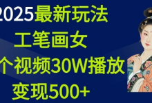 2025最新玩法,工笔画美女,一个视频30万播放变现500+-蜗牛学社