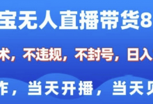 淘宝无人直播带货8.0,全新技术,不违规,不封号,纯小白易操作,当天开播,当天见收益,日入多张-蜗牛学社