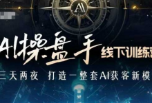 AI操盘手线下训练营,打造AI获客新模式,跟上ai时代,新商业-蜗牛学社