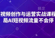 AI短视频创作与运营实战课程,布局Al短视频流量不会停-蜗牛学社