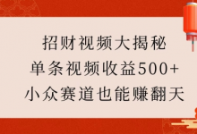 招财视频大揭秘:单条视频收益500+,小众赛道也能挣翻天!-蜗牛学社