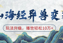 山海经异兽变装,玩法升级,播放轻松10万+-蜗牛学社