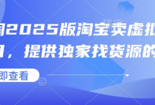 小淘2025版淘宝卖虚拟产品项目，提供独家找货源的方法-蜗牛学社