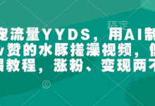 萌宠流量YYDS，用AI制作100w赞的水豚搓澡视频，傻瓜式投喂教程，涨粉、变现两不误-蜗牛学社