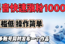 抖音快速涨1000+粉,门槛低操作简单,可多账号同时发布一个作品-蜗牛学社