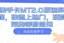 快手卡MT2.0搬运教程，快速上热门，短剧带货等都能用-蜗牛学社
