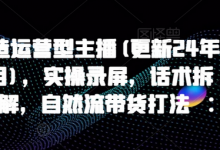 打造运营型主播(更新25年2月),实操录屏,话术拆解,自然流带货打法-蜗牛学社