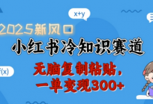 2025新风口,小红书冷知识赛道,无脑复制粘贴,一单变现300+-蜗牛学社