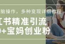 小红书混剪日引200+宝妈创业粉,简单无脑操作,多种变现详细教程-蜗牛学社
