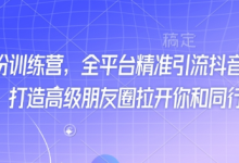 最新打粉训练营,全平台精准引流抖音、快手、小红书,打造高级朋友圈拉开你和同行差异化-蜗牛学社