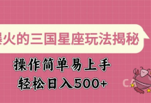 爆火的三国星座玩法揭秘,操作简单易上手,轻松日入多张-蜗牛学社