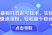 25年最新抖音起号技术,实操攻略带你快速涨粉,轻松破千粉丝必看-蜗牛学社