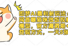 即梦AI暴利新玩法:全网首曝猫咪做饭视频躺Z模型,官方漏洞期+多种变现方式,一天5张-蜗牛学社