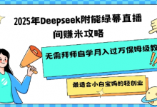 2025年Deepseek附能绿幕直播间挣米攻略无需拜师自学月入过W保姆级教程,最适合小白宝妈的轻创业-蜗牛学社