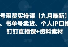 视频号带货实操课【25年3月最新】无人直播、书单号卖货、个人IP口播等,钉钉直播课+资料素材-蜗牛学社