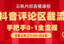 云帆内部直播课·抖音评论区截流流术,精准私信粉丝,单号日引流300+精准创业粉-蜗牛学社