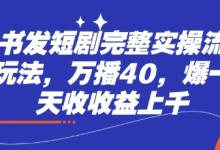 小红书发短剧完整实操流程,两张玩法,万播40,爆一个一天收收益上千-蜗牛学社