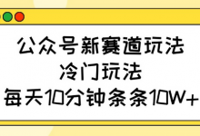 公众号新赛道玩法,冷门玩法,每天10分钟条条10W+-蜗牛学社