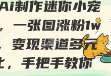 用AI制作迷你小宠物,一张图涨粉1w+,变现渠道多元化,手把手教你-蜗牛学社
