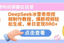 DeepSeek冰雪奇观视频制作教程,爆款视频轻松生成,单日变现多张-蜗牛学社