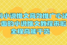 3月份小说推文高效推广心法,最全面的小说推文教程来啦,全程高能干货-蜗牛学社