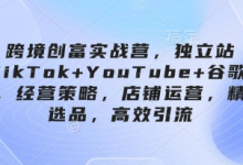 跨境创富实战营,独立站+TikTok+YouTube+谷歌广告,经营策略,店铺运营,精准选品,高效引流-蜗牛学社