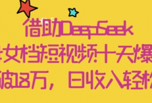 借助DeepSeek，母女档短视频十天爆红，粉丝破18W，日收入轻松几张-蜗牛学社