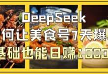 DeepSeek如何让美食号7天爆单,0基础也能日入1k-蜗牛学社