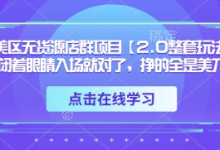 TK美区无货源店群项目【2.0整套玩法】，闭着眼睛入场就对了，挣的全是美刀-蜗牛学社