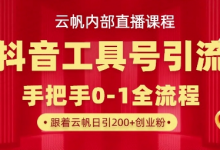 【云帆内部直播课】抖音工具号引流玩法,单号单日引300+精准创业粉-蜗牛学社