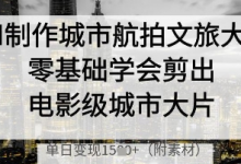 AI制作城市航拍文旅大片,零基础学会剪出电影级城市大片,单日变现多张-蜗牛学社