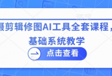 拍摄剪辑修图AI工具全套课程,零基础系统教学-蜗牛学社