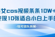 AI剑与美女cos视频,条条10W+点赞,当天变现多张,适合小白上手的好玩法-蜗牛学社