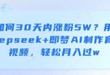如何30天内涨粉5W?用deepseek+即梦AI制作育儿视频,轻松月入过w-蜗牛学社