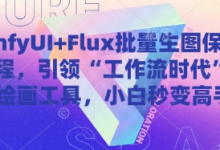 ComfyUI+Flux批量生图保姆级教程,引领“工作流时代”的AI绘画工具,小白秒变高手-蜗牛学社